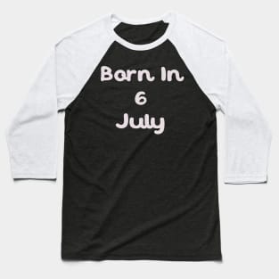 Born In 6 July Baseball T-Shirt